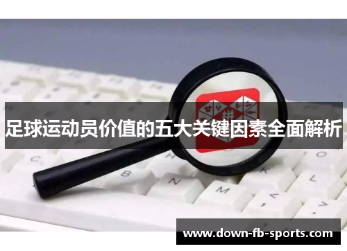足球运动员价值的五大关键因素全面解析