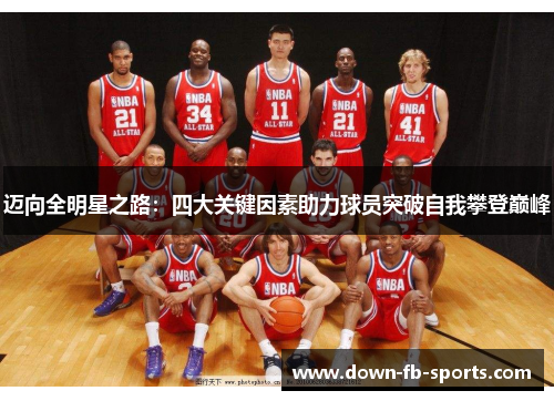 迈向全明星之路：四大关键因素助力球员突破自我攀登巅峰