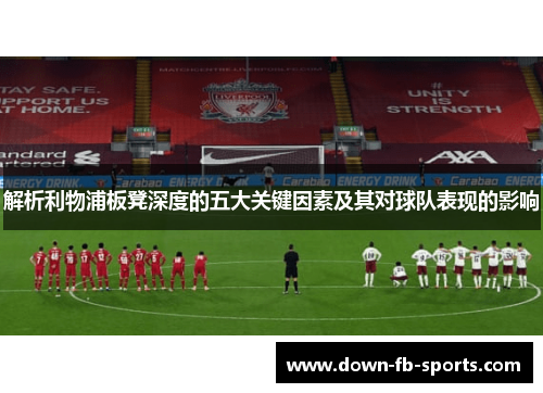 解析利物浦板凳深度的五大关键因素及其对球队表现的影响 解析利物浦板凳深度的五大关键因素及其对球队表现的影响