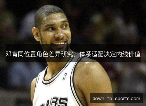 邓肯同位置角色差异研究，体系适配决定内线价值
